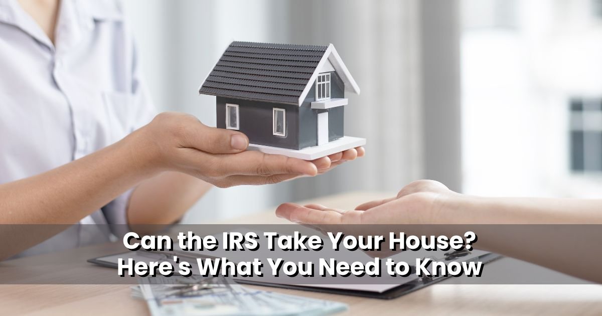Can the IRS Take Your House Here's What You Need to Know
