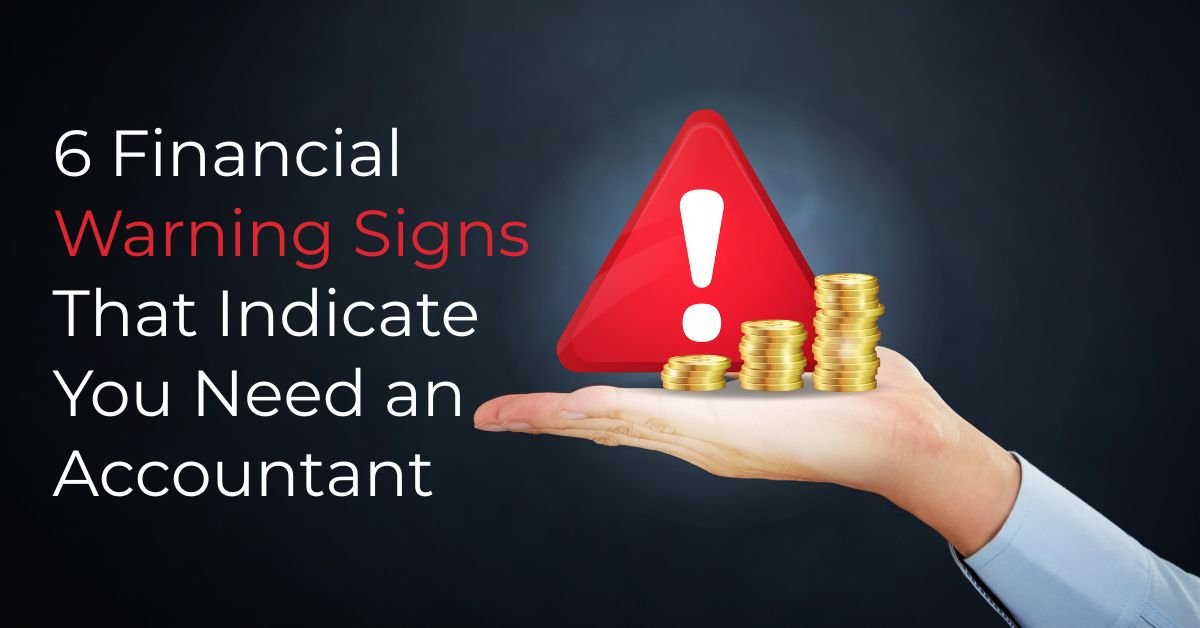 6 Financial Warning Signs That Indicate You Need an Accountant