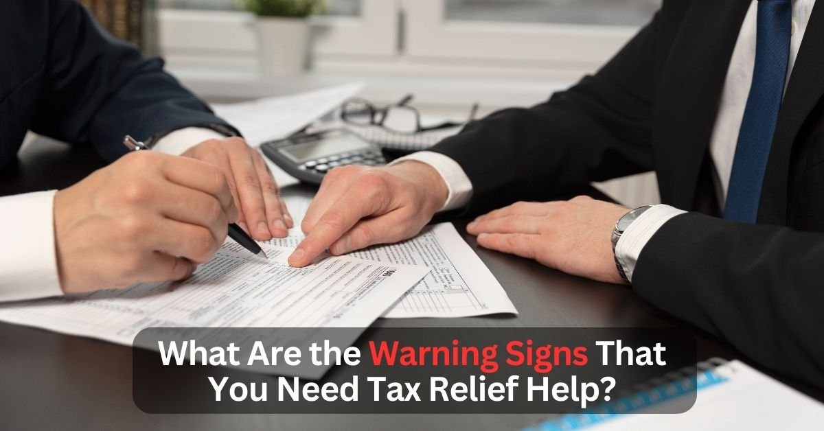 What Are the Warning Signs That You Need Tax Relief Help