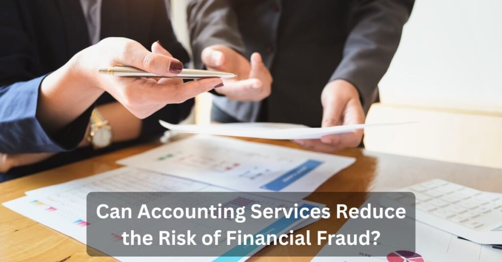Can Accounting Services Reduce the Risk of Financial Fraud?